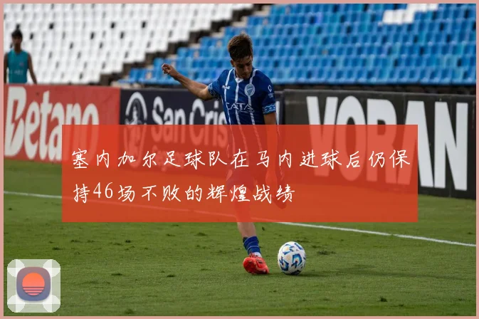塞内加尔足球队在马内进球后仍保持46场不败的辉煌战绩